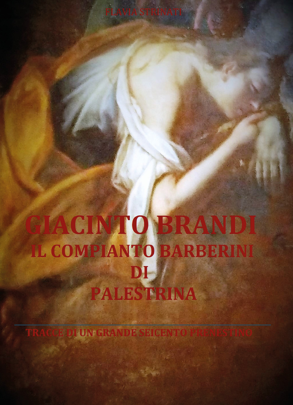 Giacinto Brandi. Il compianto Barberini di Palestrina. Tracce di un grande Seicento prenestino