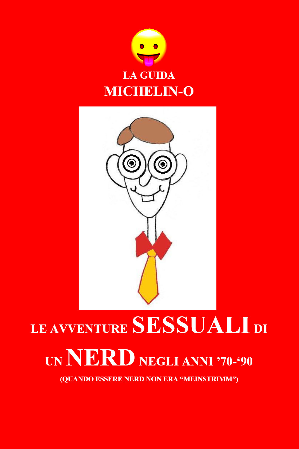 Le avventure sessuali di un nerd negli anni '70-'90 (quando essere nerd non era «meinstrimm»). La guida Michelin-o
