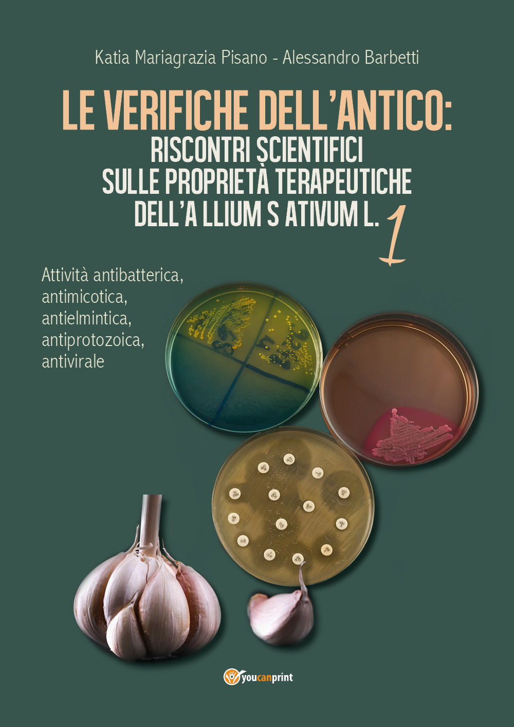 Le verifiche dell’antico: riscontri scientifici sulle proprietà terapeutiche dell’Allium sativum. Vol. 1: Attività antibatterica, antimicotica, antielmintica, antiprotozoica, antivirale