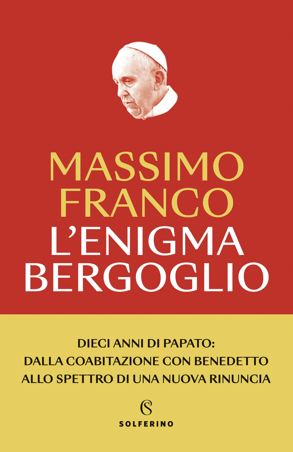 L'enigma Bergoglio. Dieci anni di papato: dalla coabitazione con Benedetto allo spettro di una nuova rinuncia