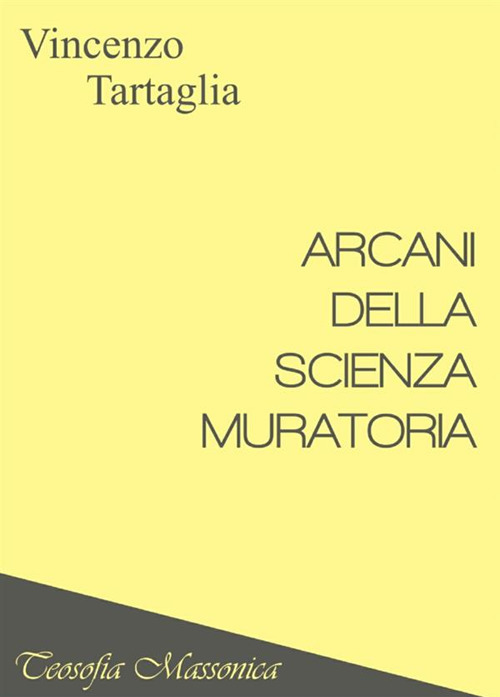Arcani della scienza muratoria. Teosofia massonica