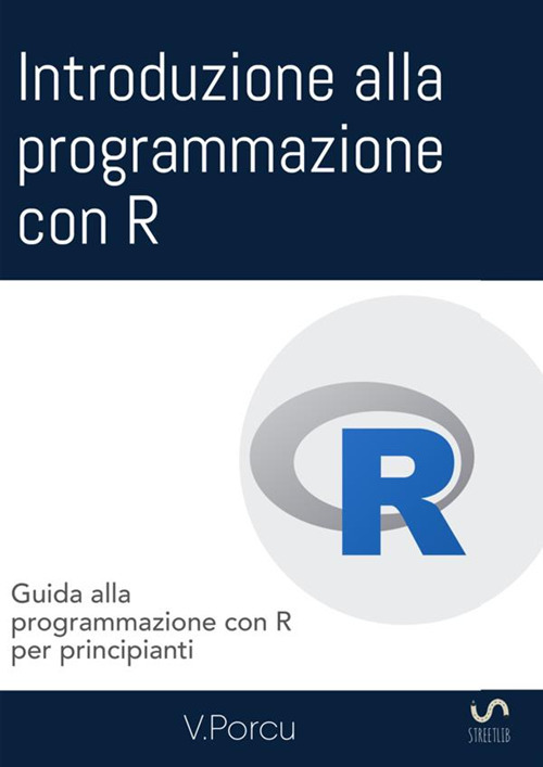 Introduzione alla programmazione con R. Guida alla programmazione con R per principianti