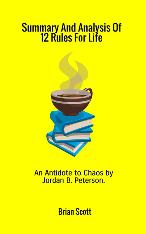 Summary and analysis of 12 rules for life. An antidote to chaos by Jordan B. Peterson