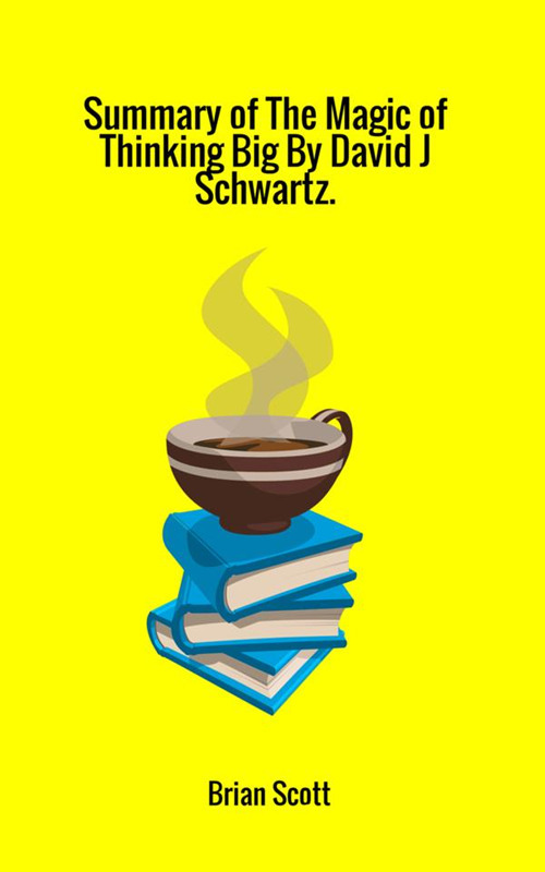 Summary of The magic of thinking big by David J. Schwartz