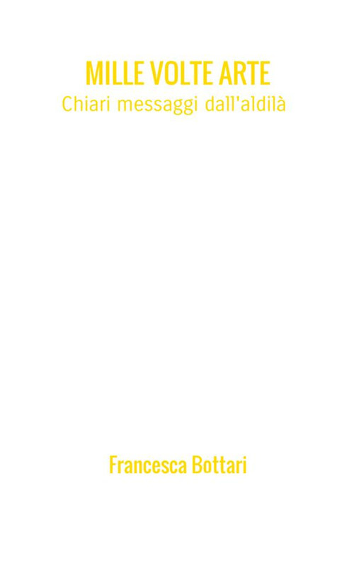 Mille volte arte. Chiari messaggi dall'aldilà