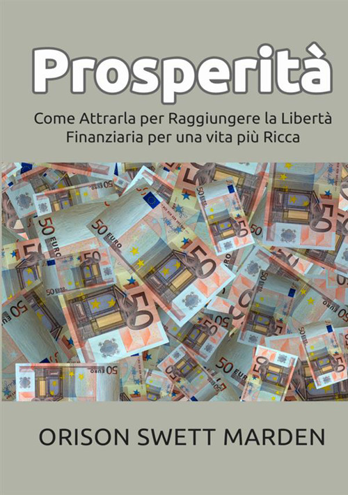 Prosperità. Come attrarla per raggiungere la libertà finanziaria per una vita più ricca