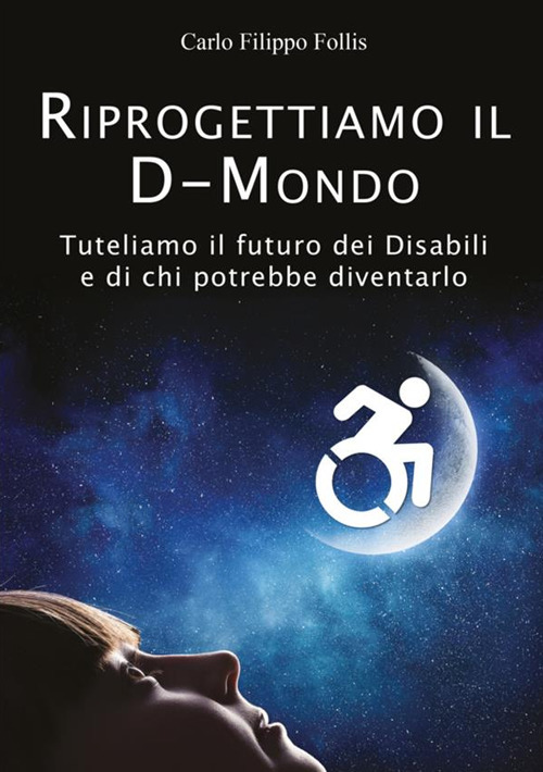 Riprogettiamo il D-Mondo. Tuteliamo il futuro dei disabili e di chi potrebbe diventarlo