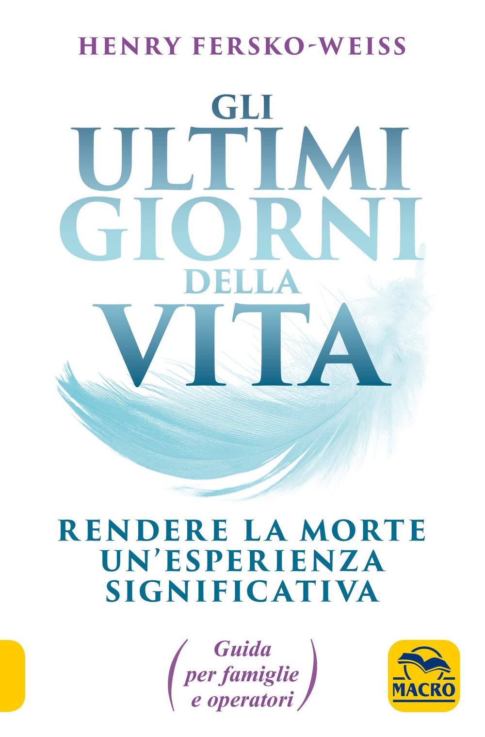 Gli ultimi giorni della vita. Rendere la morte un'esperienza significativa. Guida per famiglie e operatori