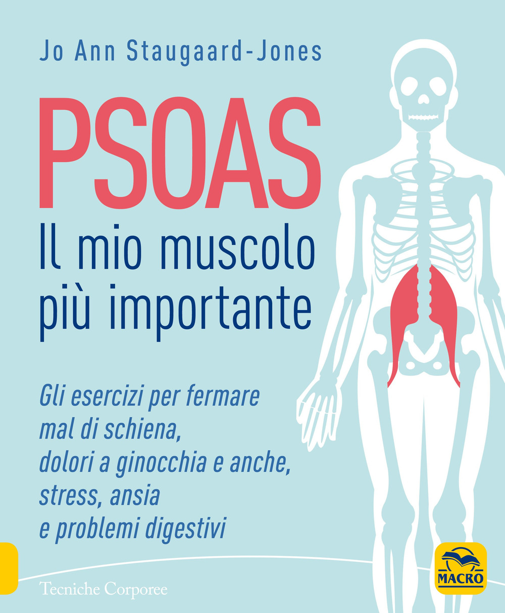 Psoas. Il mio muscolo più importante. Gli esercizi per fermare il mal di schiena, dolori a ginocchia e anche, stress, ansia e problemi digestivi