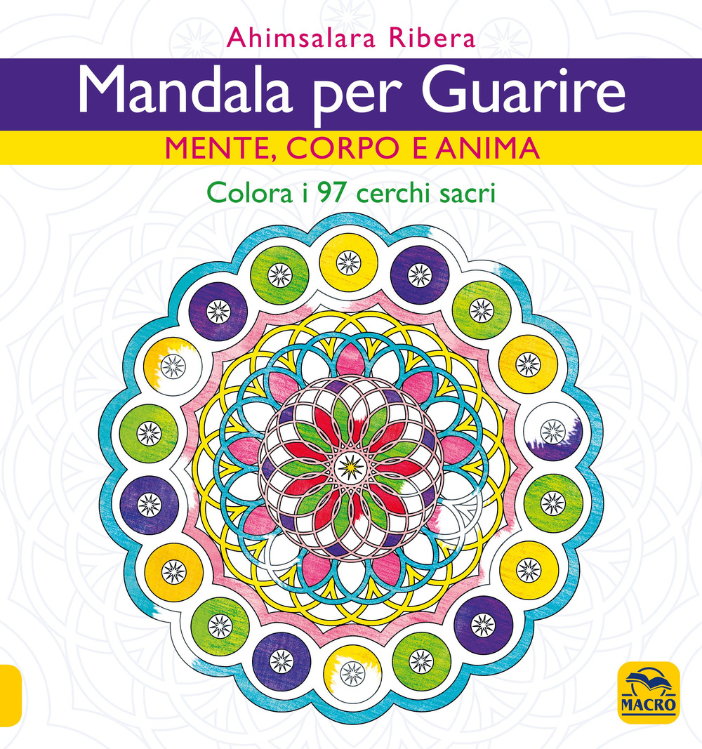 Mandala per guarire. Mente, corpo e anima. Colora i 97 cerchi sacri