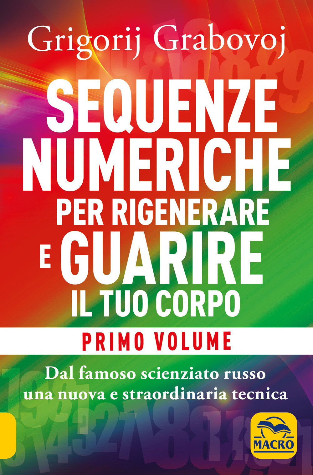 Sequenze numeriche per rigenerare e guarire il tuo corpo. Vol. 1: Previeni l'usura degli anni e guarisci organi, tessuti e muscoli