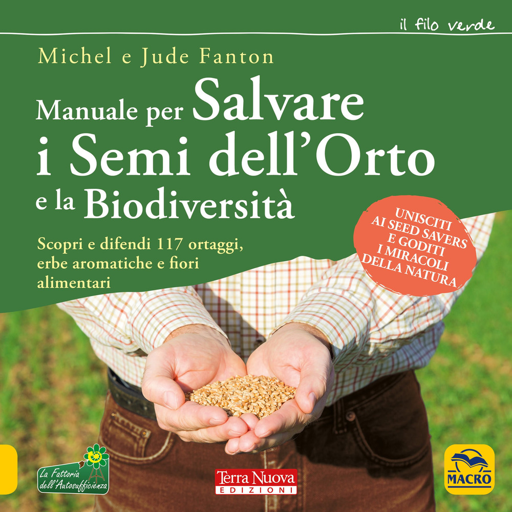 Manuale per salvare i semi dell'orto e la biodiversità. Scopri e difendi 117 ortaggi, erbe aromatiche e fiori alimentari