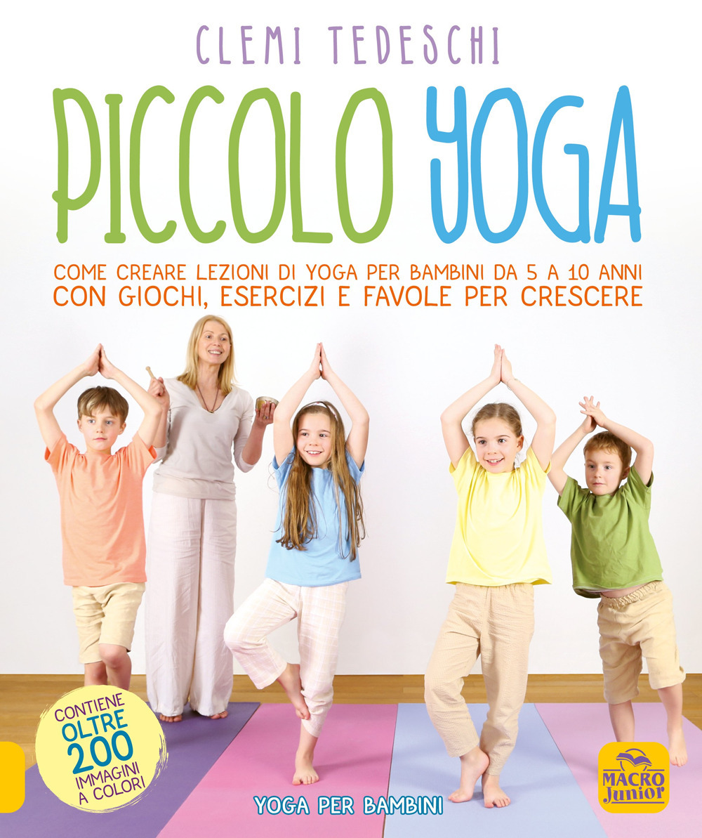 Piccolo yoga. Come creare lezioni di yoga per bambini da 5 a 11 anni con giochi, esercizi e favole per crescere