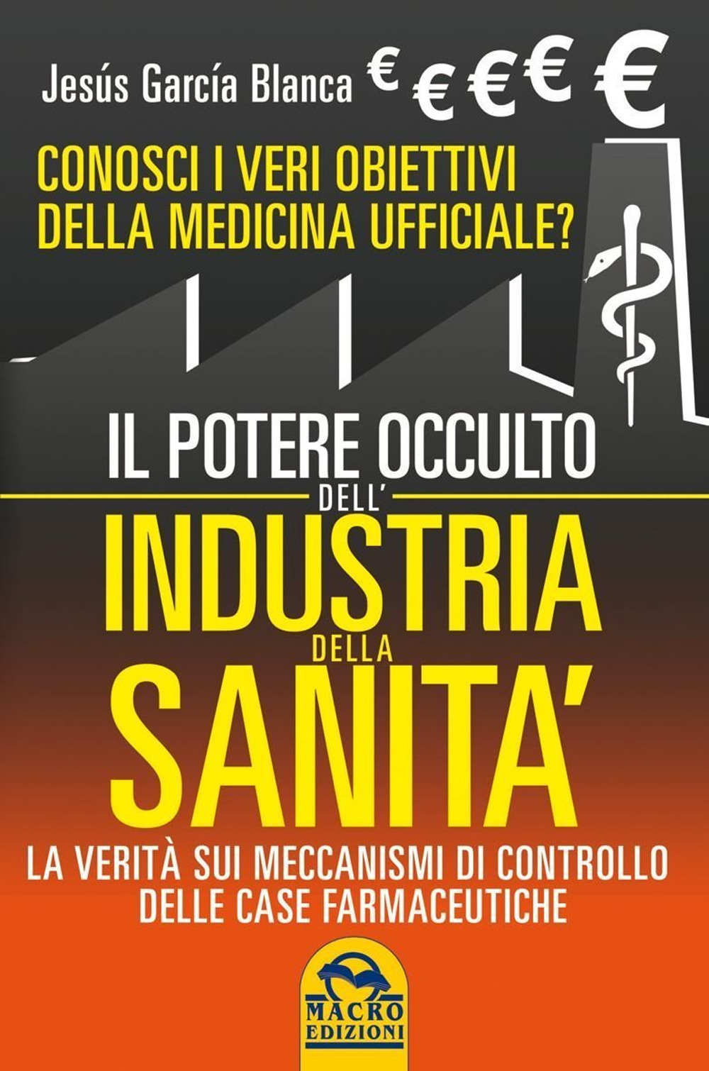 Il potere occulto dell'industria della sanità. Conosci i veri obiettivi della medicina ufficiali? La verità sul sistema di controllo delle case farmaceutiche