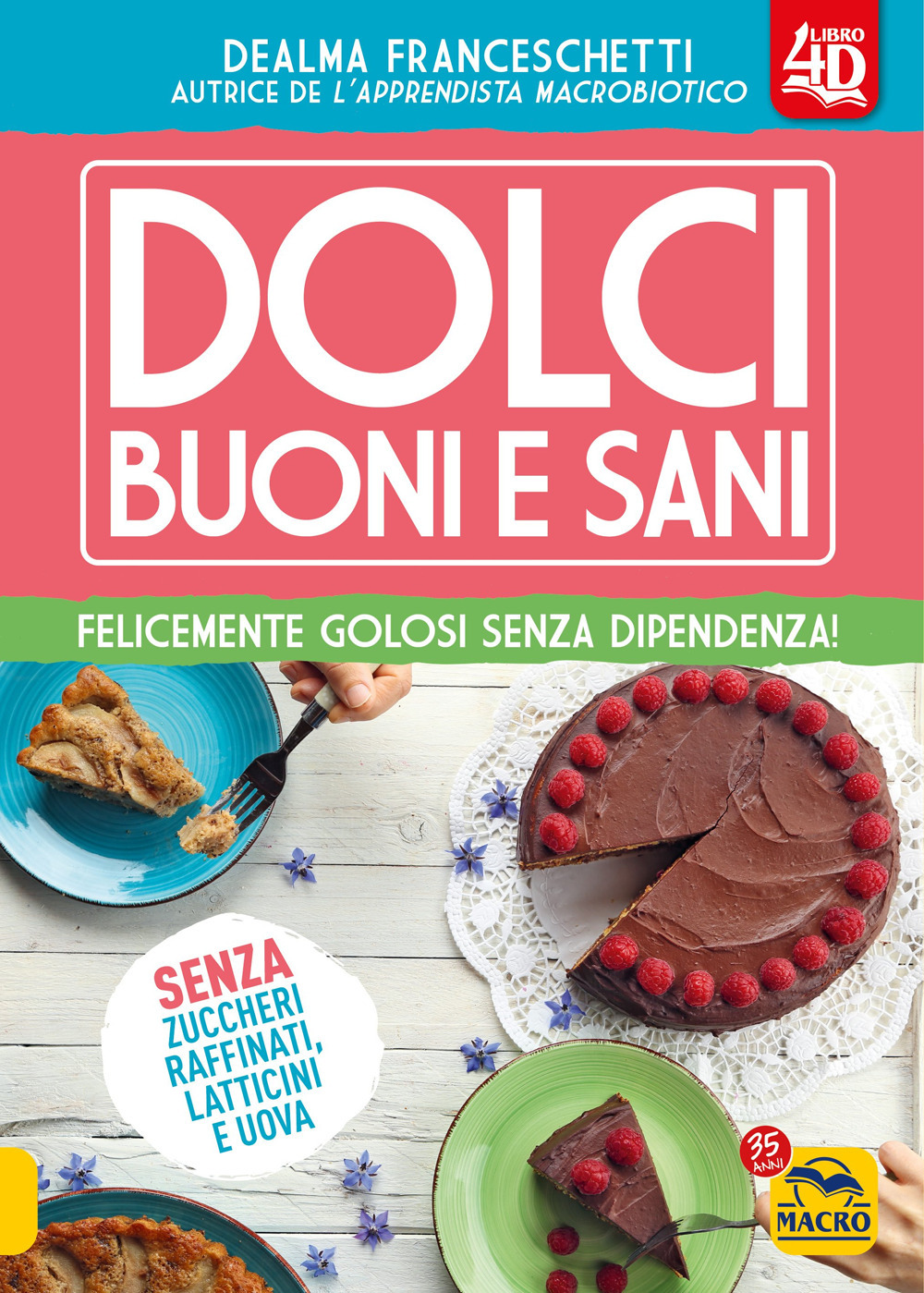 Dolci buoni e sani 4D. Felicemente golosi senza dipendenza!