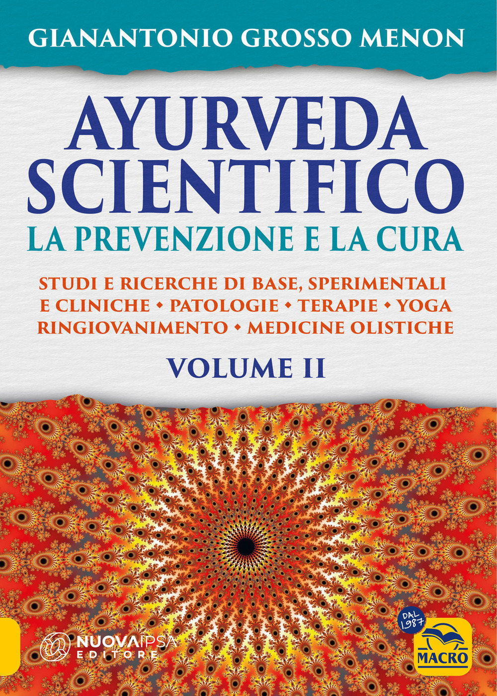 Ayurveda scientifico. Principi fondamentali, salutogenesi, dieta & lifestyle, evidenze scientifiche, farmacologia, cure naturali. Vol. 2: La prevenzione e la cura. Studi e ricerche di base, sperimentali e cliniche. Patologie. Terapie. Yoga. Ringiovanimento. Medicine olistiche