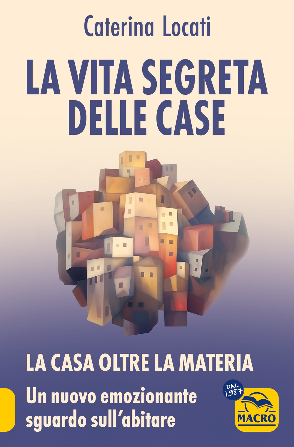 La vita segreta delle case. La casa oltre la materia: un nuovo ed emozionante sguardo sull'abitare