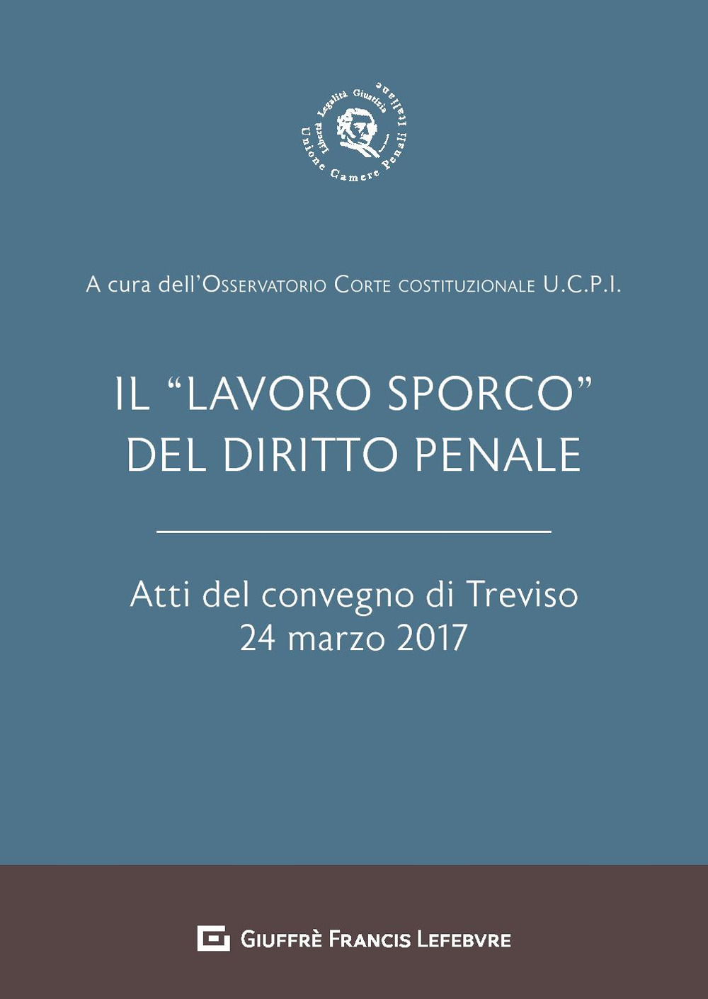 Il «lavoro sporco» del diritto penale. Atti del Convegno (Treviso, 24 marzo 2017)