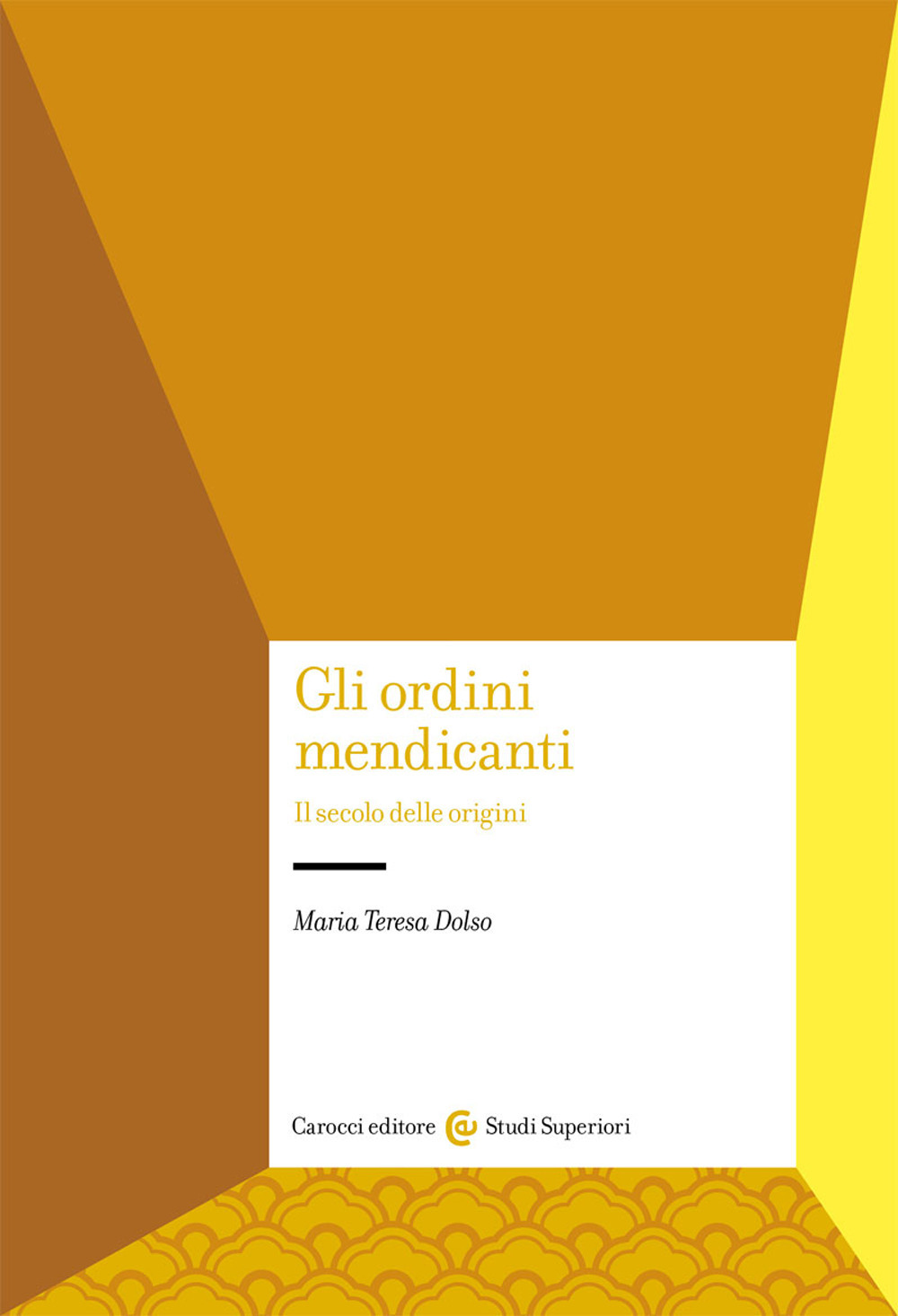 Gli ordini mendicanti. Il secolo delle origini