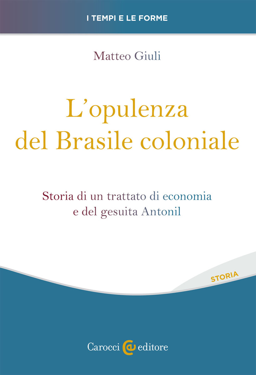 L'opulenza del Brasile coloniale. Storia di un trattato di economia e del gesuita Antonil