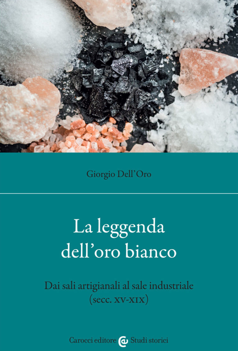 La leggenda dell'oro bianco. Dai sali artigianali al sale industriale (secc. XV-XIX)