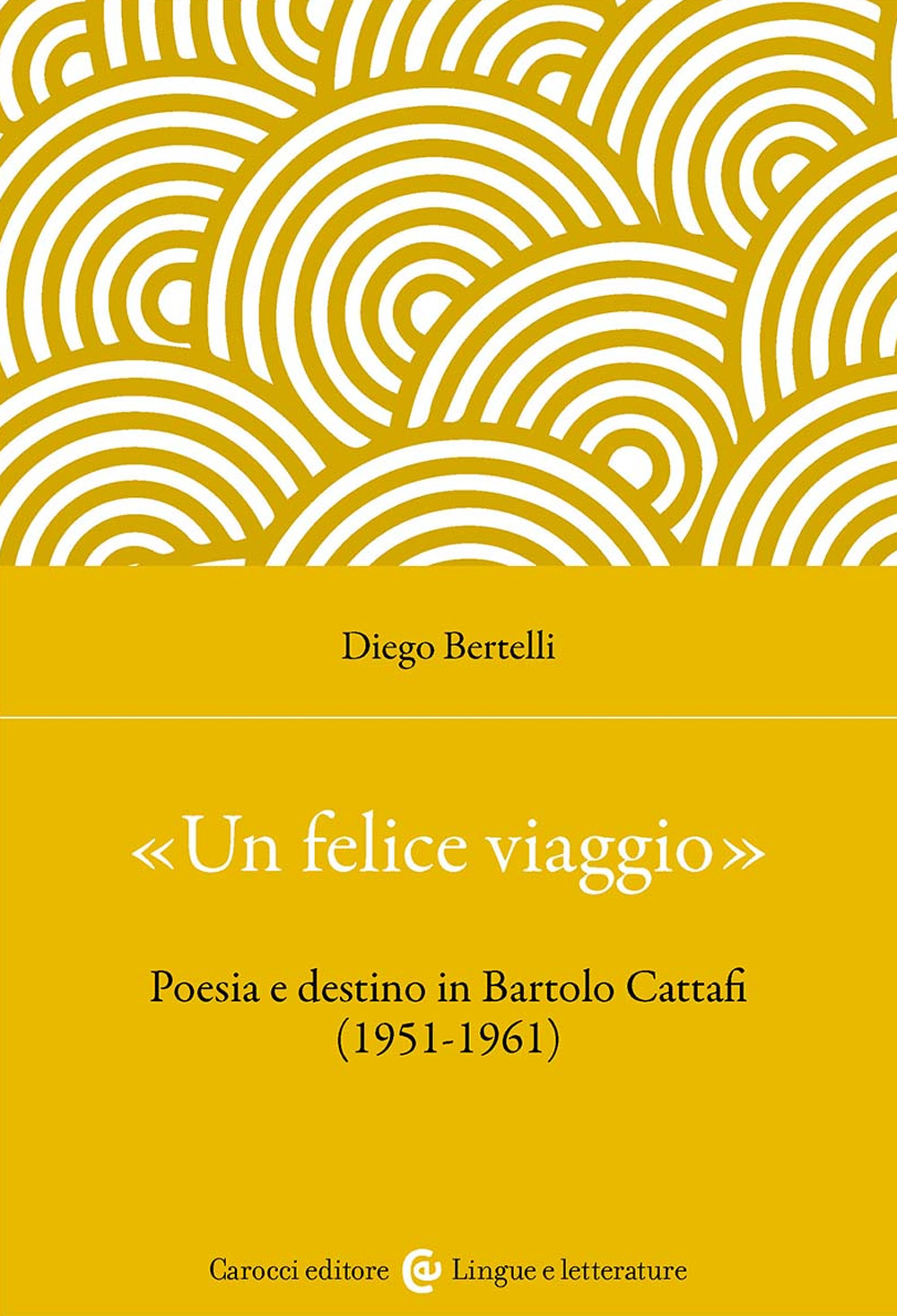 «Un felice viaggio». Poesia e destino in Bartolo Cattafi (1951-1961)