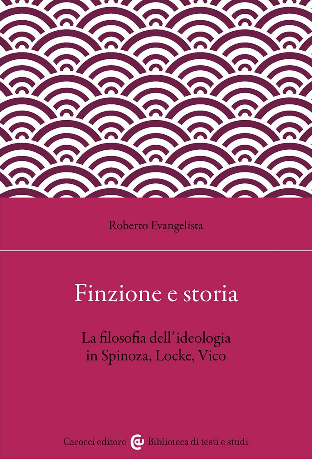 Finzione e storia. La filosofia dell'ideologia in Spinoza, Locke, Vico