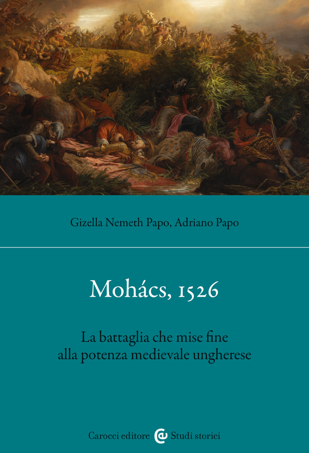 Mohács, 1526. La battaglia che mise fine alla potenza medievale ungherese