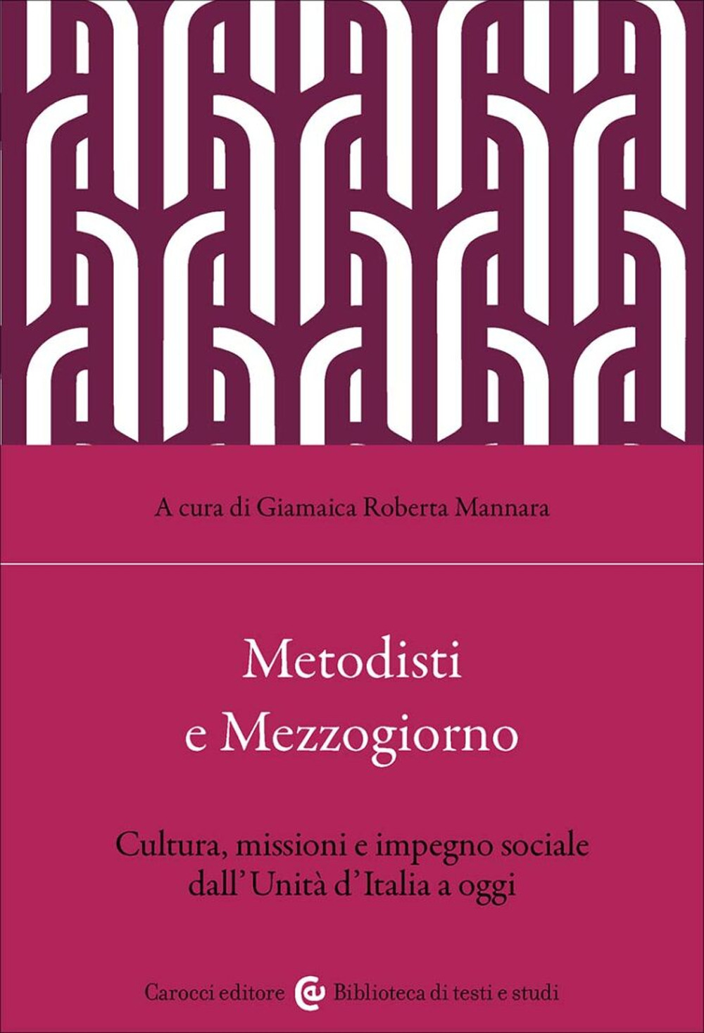 Metodisti e Mezzogiorno. Cultura, missioni e impegno sociale dall'Unità d'Italia ad oggi