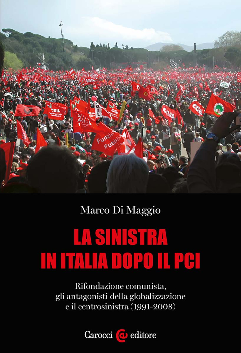 La sinistra in Italia dopo il PCI. Rifondazione comunista, gli antagonisti della globalizzazione e il centrosinistra (1991-2008)