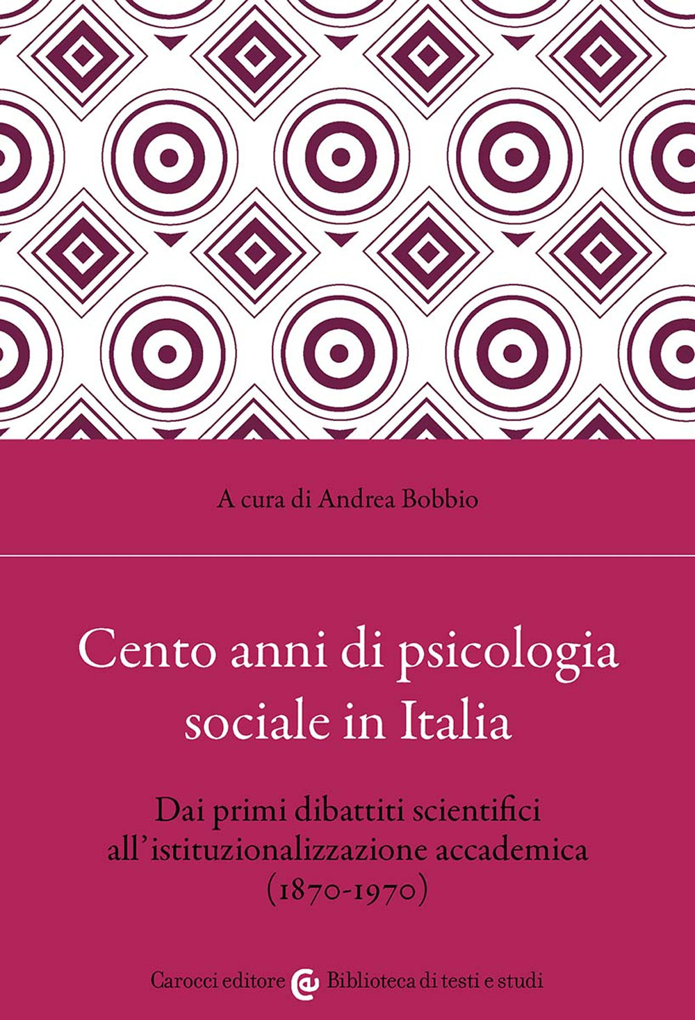 Cento anni di psicologia sociale in Italia. Dai primi dibattiti scientifici all'istituzionalizzazione accademica (1870-1970)