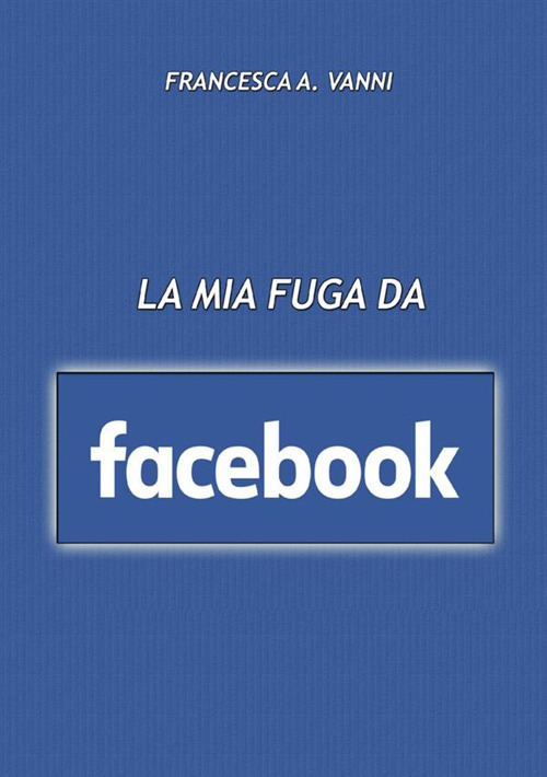 La mia fuga da Facebook