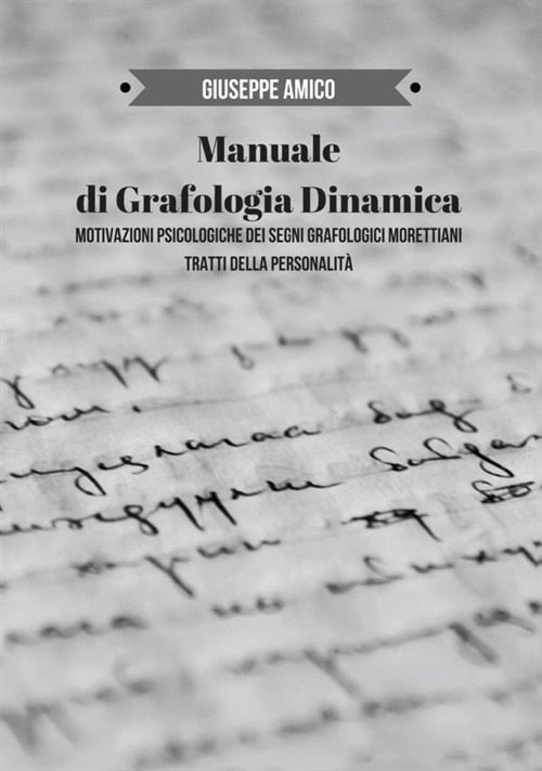 Manuale di grafologia dinamica. Motivazioni psicologiche dei segni grafologici morettiani. Tratti della personalità