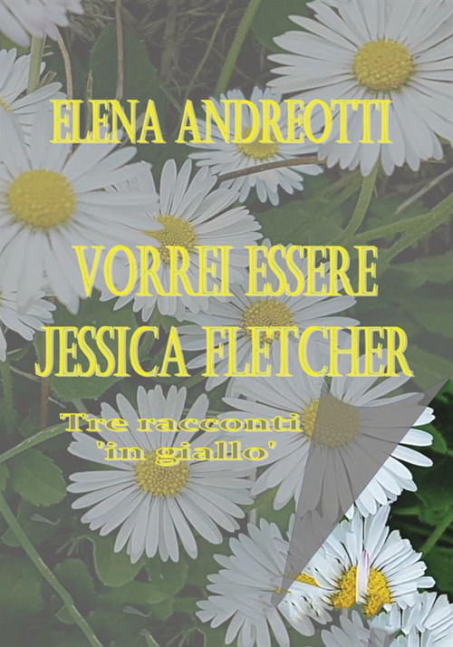 Vorrei essere Jessica Fletcher. Tre racconti «in giallo»