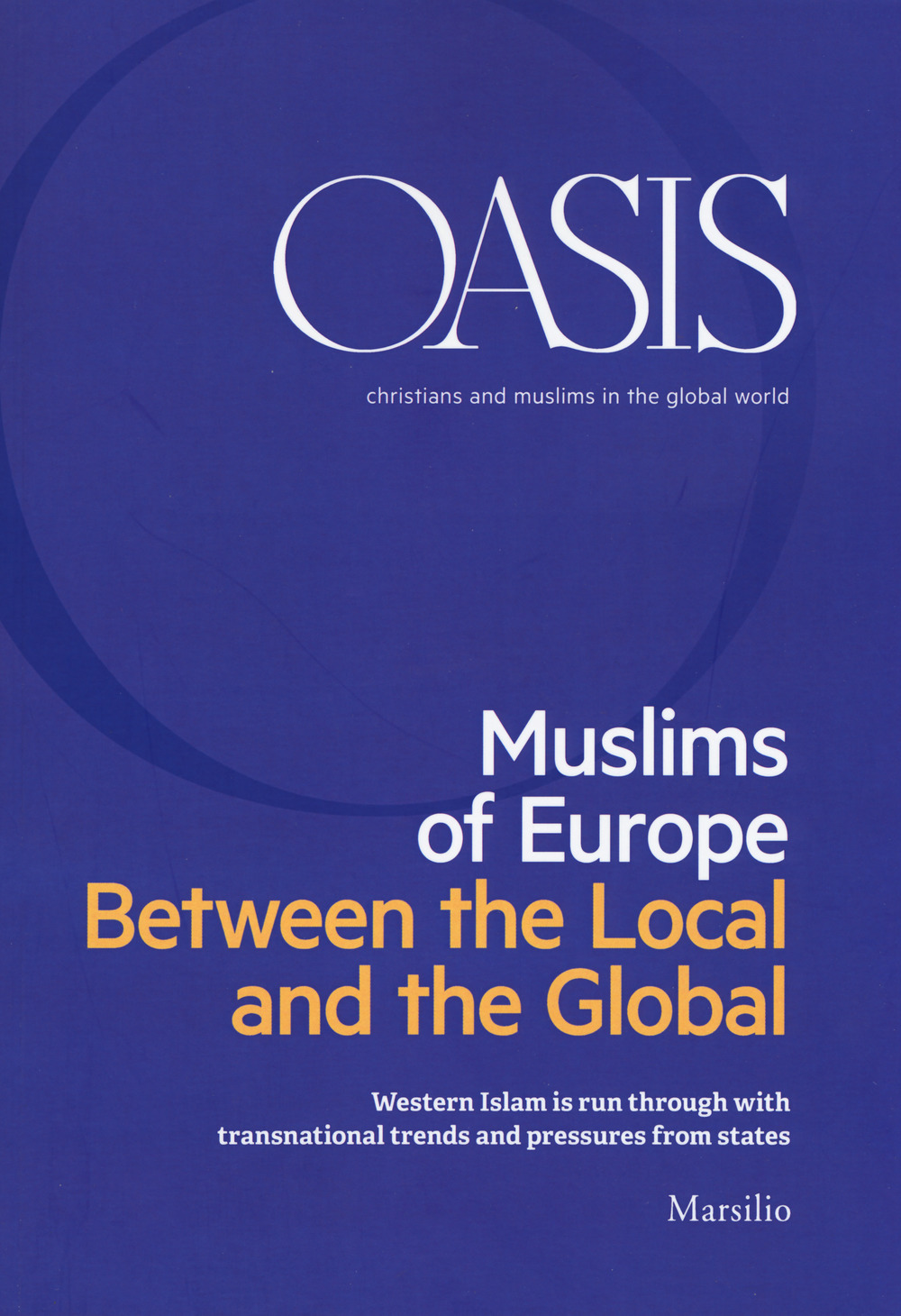 Oasis. Cristiani e musulmani nel mondo globale. Ediz. inglese. Vol. 28: Muslims of Europe. Between the local and the global