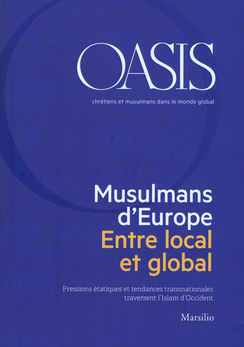Oasis. Cristiani e musulmani nel mondo globale. Ediz. francese. Vol. 28: Musulmans d'Europe. Entre local et global
