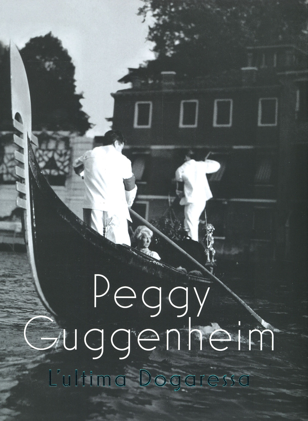 Peggy Guggenheim. L'ultima dogaressa. Catalogo della mostra (Venezia, 21 settembre 2019-27 gennaio 2020)