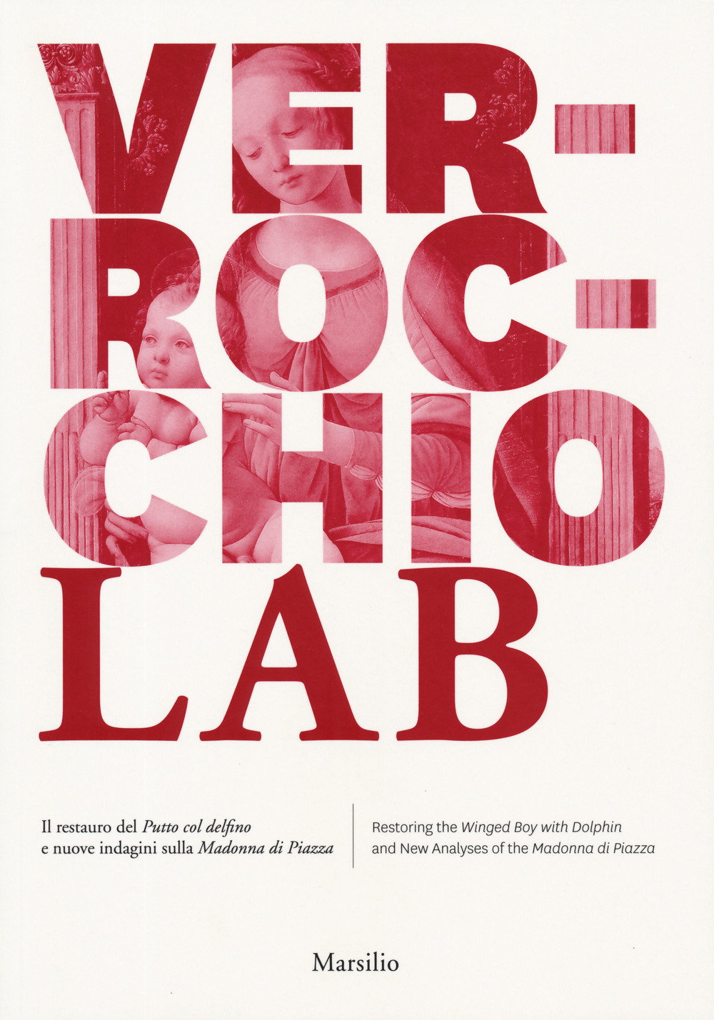 Verrocchio Lab. Il restauro del Putto col delfino e nuove indagini sulla Madonna di Piazza-Restoring the Winged Boy with Dolfin and New Analyses of the Madonna di Piazza