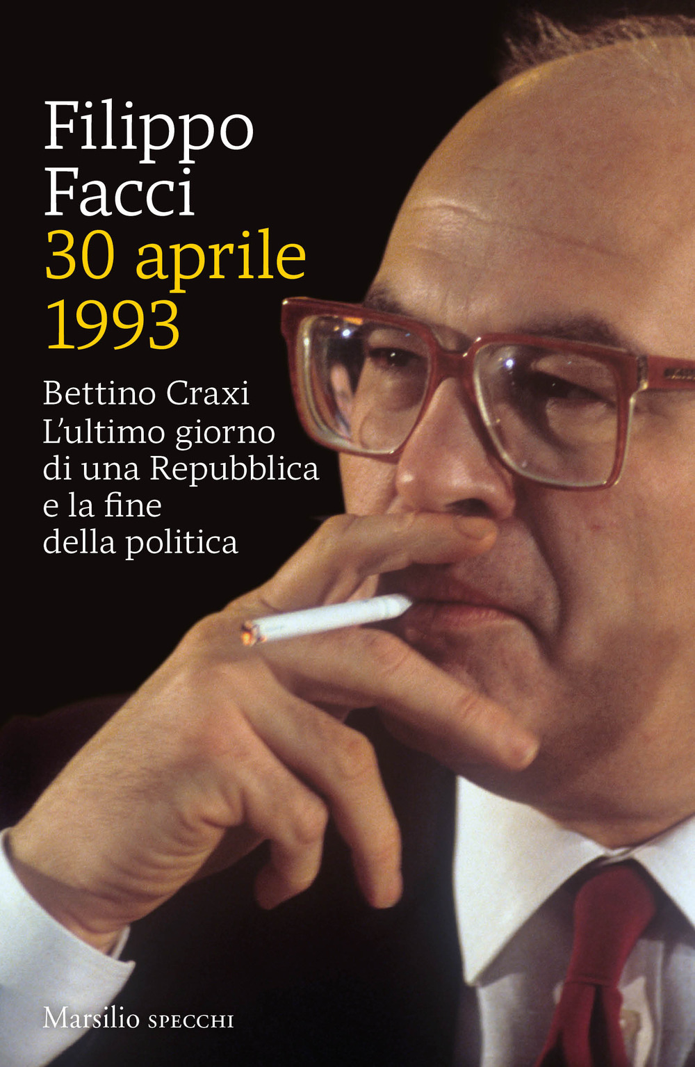 30 aprile 1993. Bettino Craxi. L’ultimo giorno di una Repubblica e la fine della politica