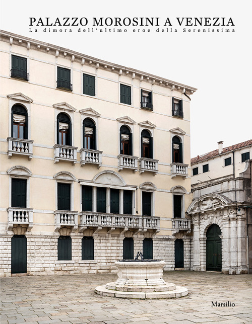 Palazzo Morosini a Venezia. La dimora dell'ultimo eroe della Serenissima
