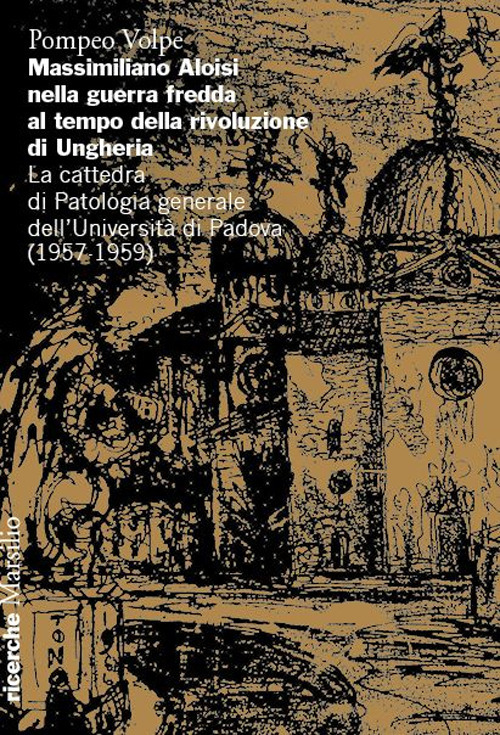 Massimiliano Aloisi nella guerra fredda al tempo della rivoluzione di Ungheria. La cattedra di Patologia generale dell’Università di Padova (1957-1959)