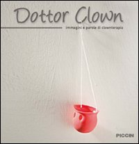 Dottor Clown. Immagini e parole di clownterapia