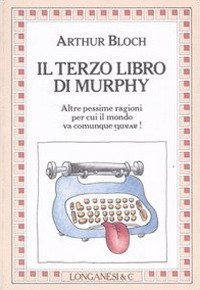 Il terzo libro di Murphy. Altre pessime ragioni per cui il mondo va comunque avanti!