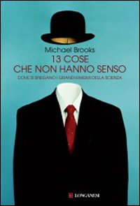 Tredici cose che non hanno senso. Dove si spiegano i grandi enigmi della scienza