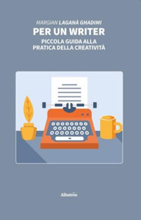 Per un writer. Piccola guida alla pratica della creatività