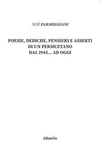 Poesie, dediche, pensieri e asserti di un persicetano dal 1945... ad oggi