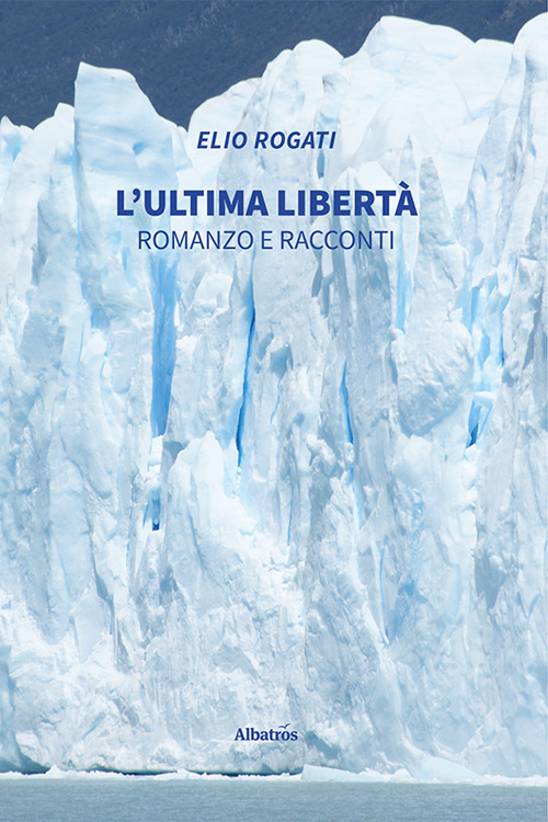 L'ultima libertà. Romanzo e racconti