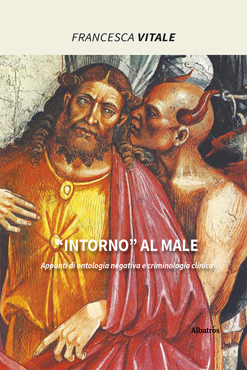 «Intorno» al male. Appunti di ontologia negativa e criminologia clinica