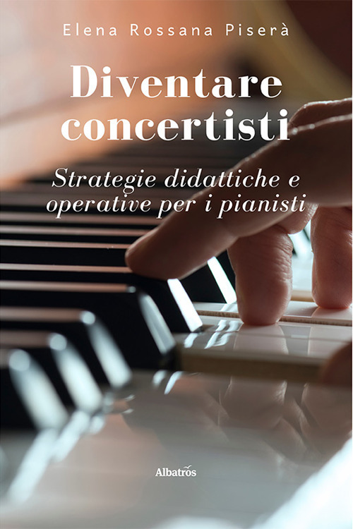 Diventare concertisti. Strategie didattiche e operative per i pianisti