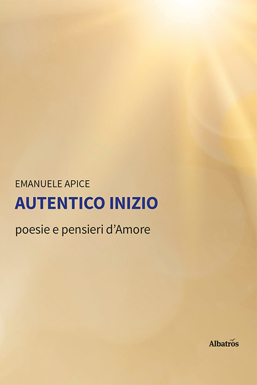 Autentico inizio. Poesie e pensieri d’amore